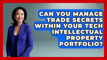 Can You Manage Trade Secrets Within Your Tech Intellectual Property Portfolio?