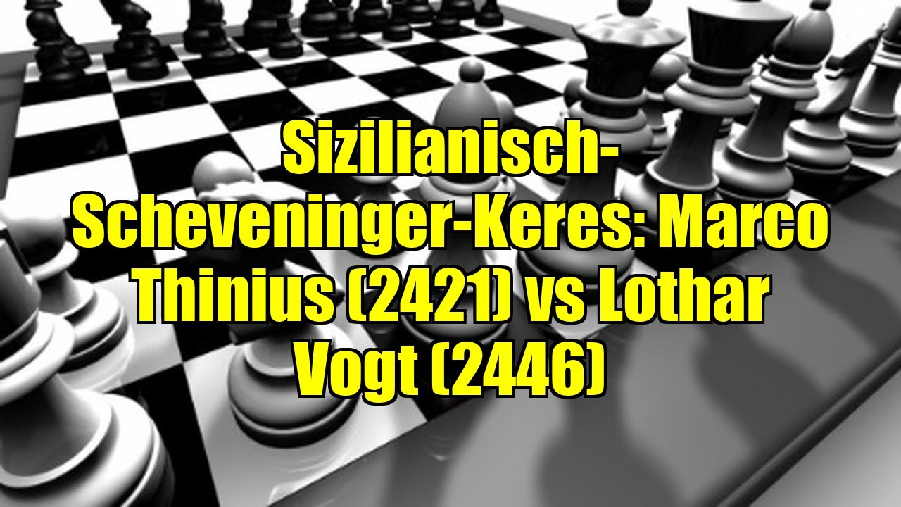 Sizilianisch-Scheveninger-Keres: Marco Thinius (2421) vs Lothar Vogt (2446)