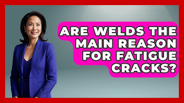 Are Welds The Main Reason For Fatigue Cracks? - How Things Break