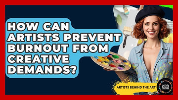 How Can Artists Prevent Burnout From Creative Demands? - Artists Behind the Art
