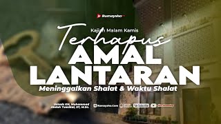 Terhapus Amal Lantaran Meninggalkan Shalat dan Waktu-Waktu Shalat - Ustadz Muhammad Abduh Tuasikal