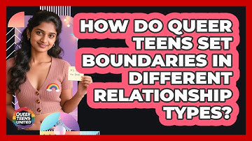 How Do Queer Teens Set Boundaries In Different Relationship Types? - Queer Teens United
