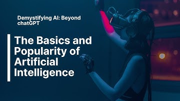Demystifying AI: Beyond chatGPT - Exploring the Basics and Popularity of Artificial Intelligence