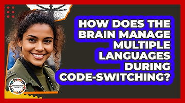 How Does The Brain Manage Multiple Languages During Code-switching? - Anthropology Insights