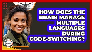 How Does The Brain Manage Multiple Languages During Code-switching? - Anthropology Insights