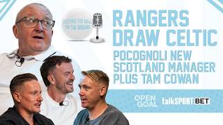 RANGERS DRAW CELTIC, POCOGNOLI NEW SCOTLAND MANAGER & TAM COWAN! | Keeping The Ball On The Ground