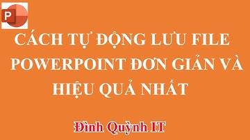 Cách lưu file Powerpoint tự động nhanh và hiệu quả nhất - Đình Quỳnh IT.