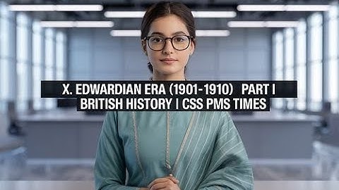 X. EDWARDIAN ERA (1901-1910) | PART I | BRITISH HISTORY | CSS PMS TIMES