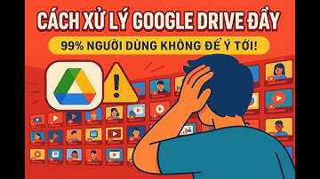 Giải pháp xử lý Google Drive đầy mà 99% người dùng không biết