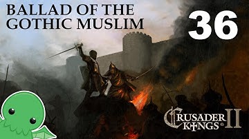 Ballad of the Gothic Muslim - Part 36 - Crusader Kings 2: The Reaper