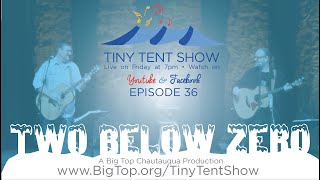 Tiny Tent Show • Episode 36 Two Below Zero