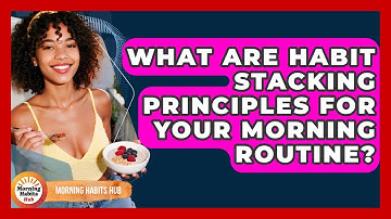 What Are Habit Stacking Principles For Your Morning Routine? - Morning Habits Hub