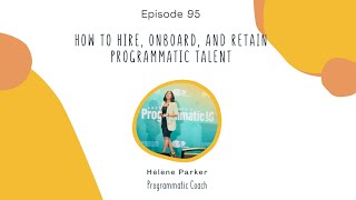 95. How To Hire, Onboard, and Retain Programmatic Talent