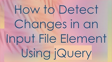 How to Detect Changes in an Input File Element Using jQuery