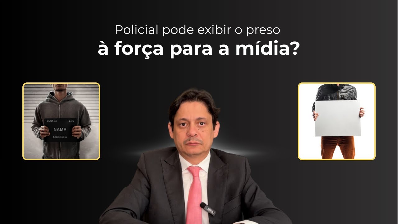 Policial pode exibir o preso à força para mídia? 