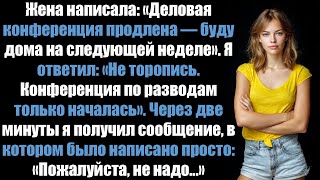 Моя жена написала: «Бизнес-конференция продлена — буду дома на следующей неделе». Поэтому я убедился