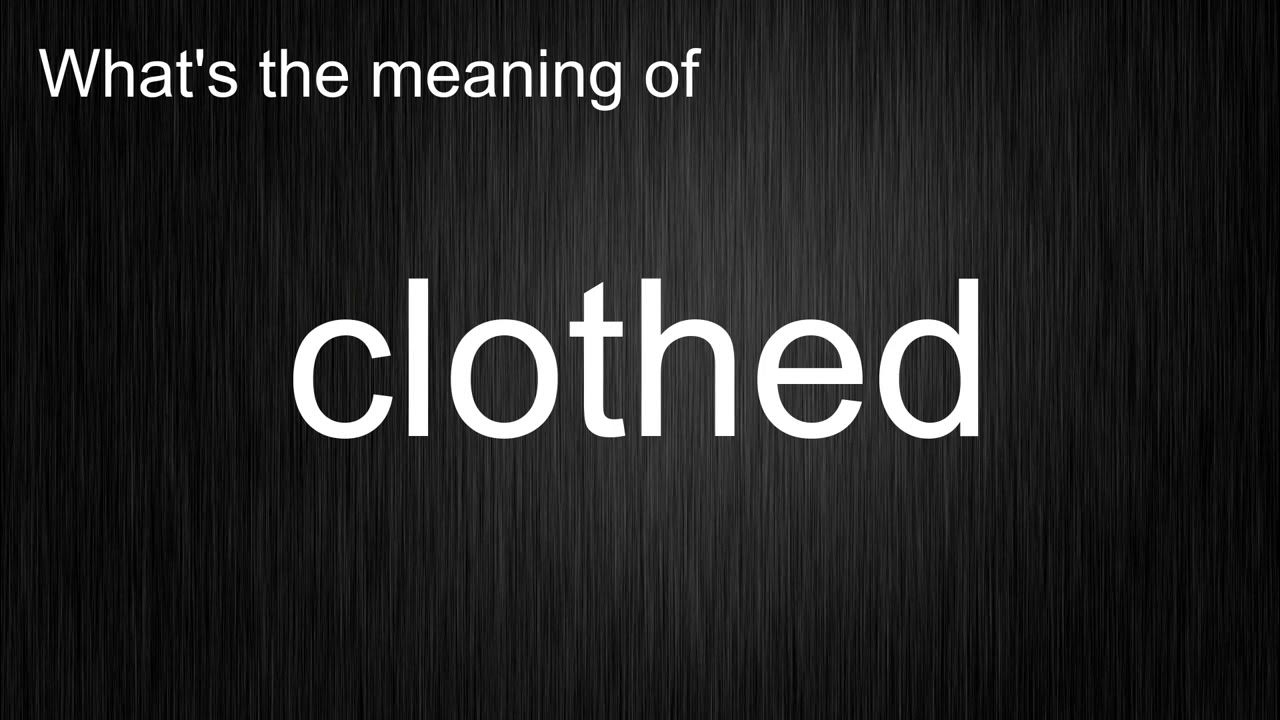 What's the meaning of "clothed", How to pronounce clothed? YouTube