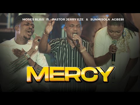 Moses Bliss - MERCY Feat. Pastor Jerry Eze &amp; Sunmisola Agbebi