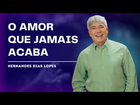 A PROFUNDA EXPLICAÇÃO SOBRE O AMOR NA BÍBLIA - HERNANDES DIAS LOPES