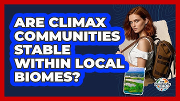 Are Climax Communities Stable Within Local Biomes? - The Geography Atlas