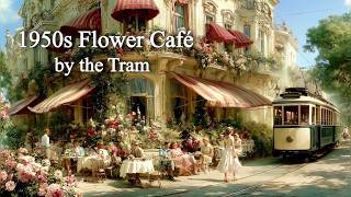 1950s Summer Flower Cafe by the Tram Pavolira s Vintage Songs