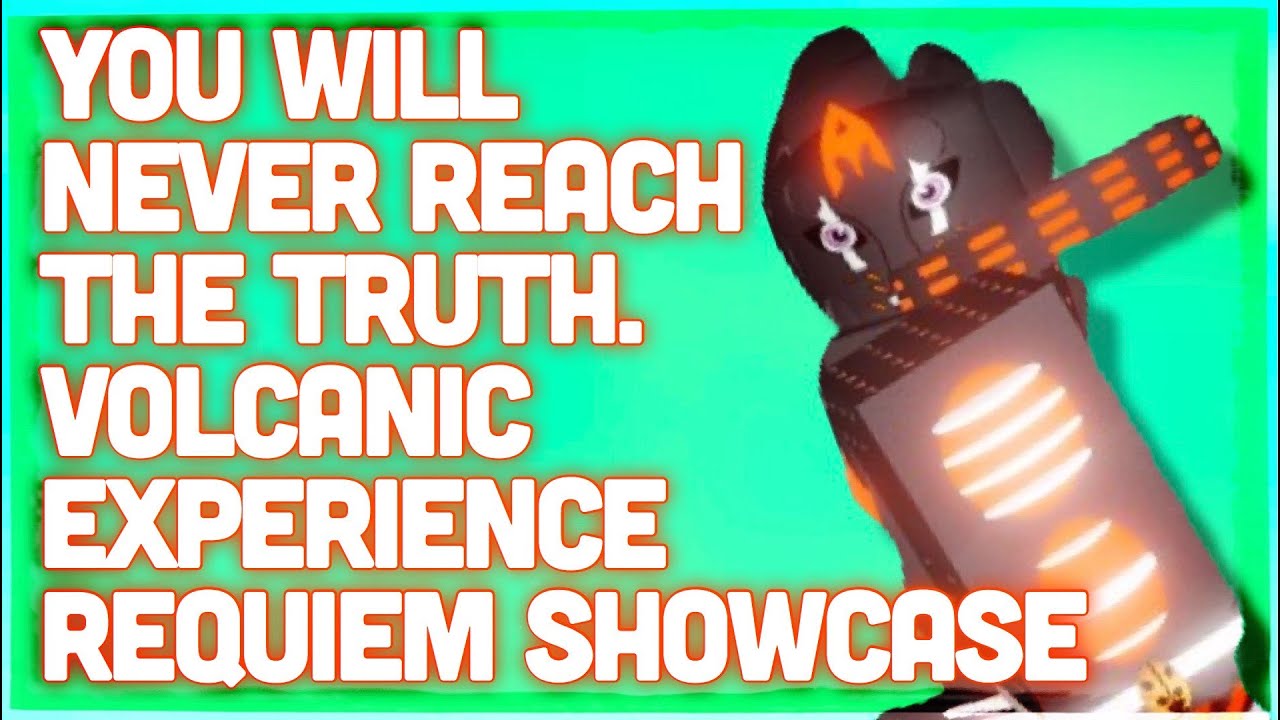 You will never reach the truth. Volcanic Experience Requiem Showcase ...