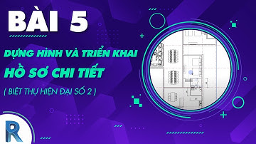 Học Dựng Hình Và Triển Khai Hồ Sơ Chi Tiết Công Trình [Biệt Thự Hiện Đại Số 2] Bằng Revit - Bài 5