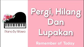 Pergi, Hilang dan Lupakan - Remember of Today (Piano Karaoke Original Key)