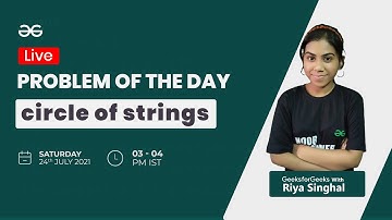 Problem of the Day-23/07/21 | Circle of strings | Riya Singhal | GeeksforGeeks Practice