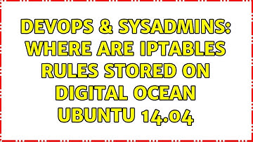 DevOps & SysAdmins: Where are iptables rules stored on Digital Ocean Ubuntu 14.04
