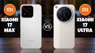 Xiaomi 17 MAX vs Xiaomi 17 ULTRA