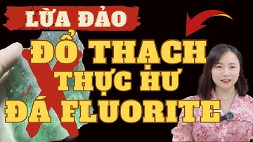 CẢNH BÁO ĐỔ THẠCH đá FLUORITE - Thực hư về câu chuyện lừa đảo
