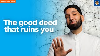 The Good Deed That Ruins You | Khutbah by Dr. Omar Suleiman