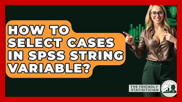 How To Select Cases In SPSS String Variable? - The Friendly Statistician