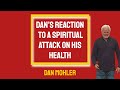 ✝️ Dan’s reaction to a spiritual attack on his health - Dan Mohler