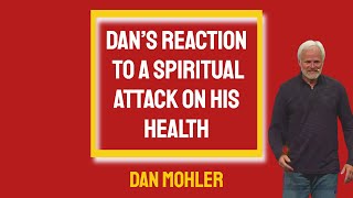 ✝️ Dan’s reaction to a spiritual attack on his health - Dan Mohler