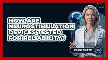 How Are Neurostimulation Devices Tested For Reliability?