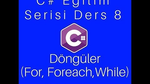 C# Dersleri Eğitim Serisi Ders 8 Döngüler ve Döngü Denetimi For, Foreach, While, DoWhile