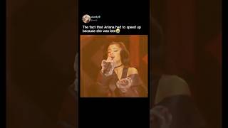 The fact that Ariana Grande had to speed up because she was late😭