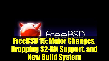 FreeBSD 15: Major Changes, Dropping 32-Bit Support, and New Build System