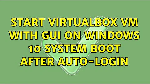 Start VirtualBox VM with GUI on Windows 10 system boot after auto-login (2 Solutions!!)