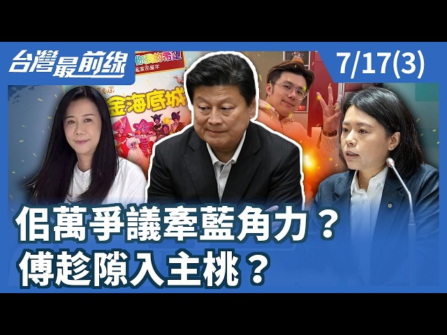 佀萬爭議牽藍角力？傅趁隙入主桃？【台灣最前線】2026.07.17(3)