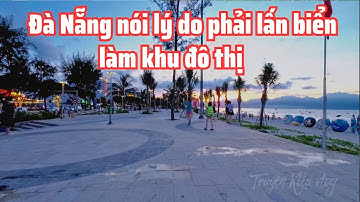 Đà Nẵng nói lý do phải lấn biển làm khu đô thị | Những dự án trong tương lai và hiện tại