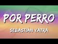 Sebastián Yatra - Por Perro ft  Luis Figueroa, Lary Over (Letra\Lyrics)