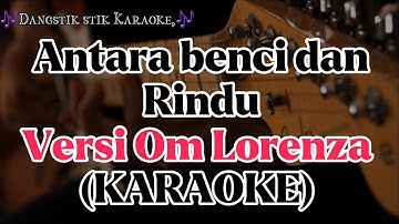 KARAOKE || Om Lorenza - Antara benci dan rindu