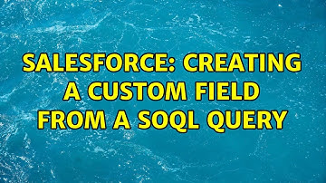 Salesforce: Creating a custom field from a SOQL query