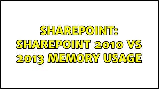 Sharepoint: SharePoint 2010 vs 2013 Memory Usage (2 Solutions!!)