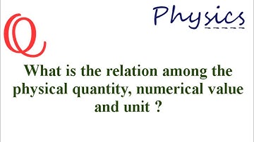 what is the relation among physical quantity, numerical value and unit | class 9 icse physics