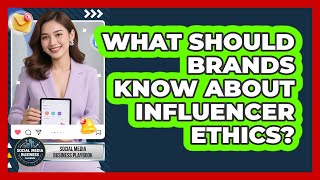 What Should Brands Know About Influencer Ethics?