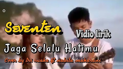 JAGA SELALU HATIMU || SEVENTEN (LIRIK) COVER BY TRI SUAKA FT. NABILA MAHARANI